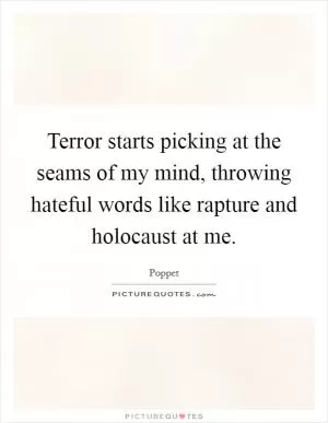Terror starts picking at the seams of my mind, throwing hateful words like rapture and holocaust at me Picture Quote #1