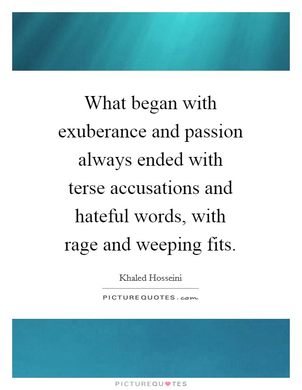 What began with exuberance and passion always ended with terse accusations and hateful words, with rage and weeping fits. Picture Quote #1