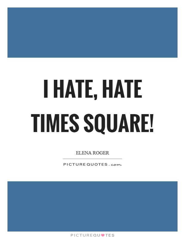 I hate, hate Times Square! Picture Quote #1