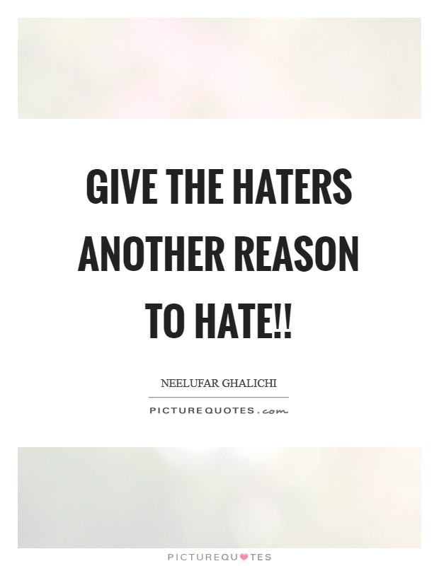 Give the haters another reason to hate!! Picture Quote #1