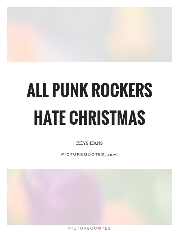 All punk rockers hate Christmas Picture Quote #1