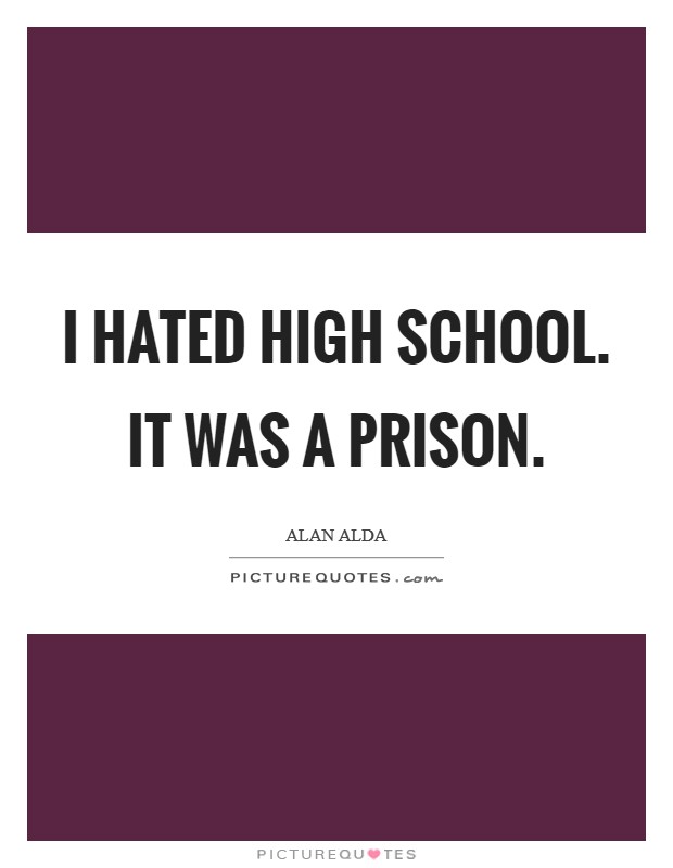 I hated high school. It was a prison. Picture Quote #1