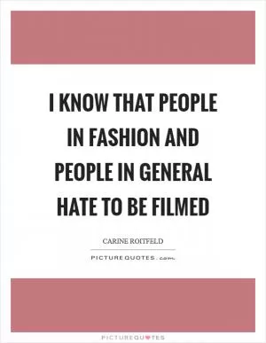 I know that people in fashion and people in general hate to be filmed Picture Quote #1