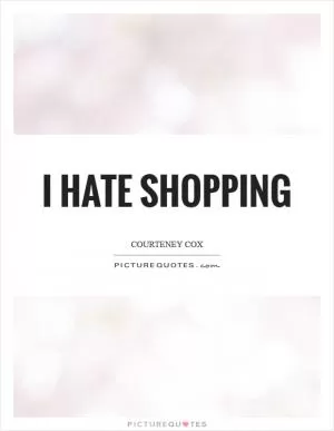 I hate shopping Picture Quote #1