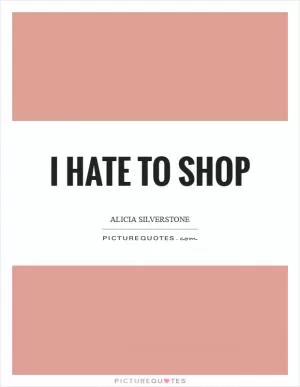 I hate to shop Picture Quote #1
