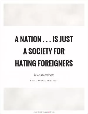 A nation . . . is just a society for hating foreigners Picture Quote #1