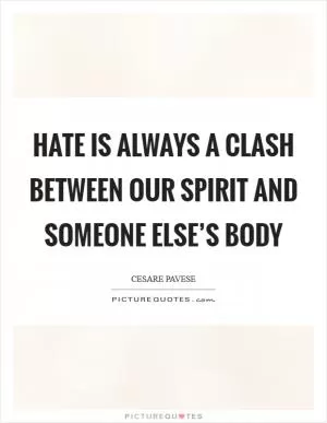 Hate is always a clash between our spirit and someone else’s body Picture Quote #1