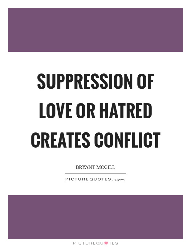 Suppression of love or hatred creates conflict Picture Quote #1