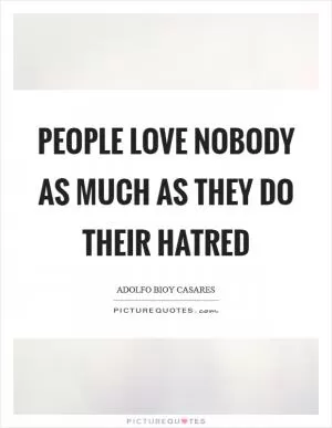 People love nobody as much as they do their hatred Picture Quote #1