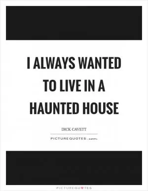 I always wanted to live in a haunted house Picture Quote #1