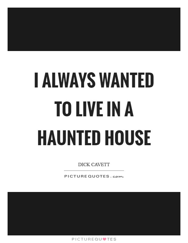 I always wanted to live in a haunted house Picture Quote #1