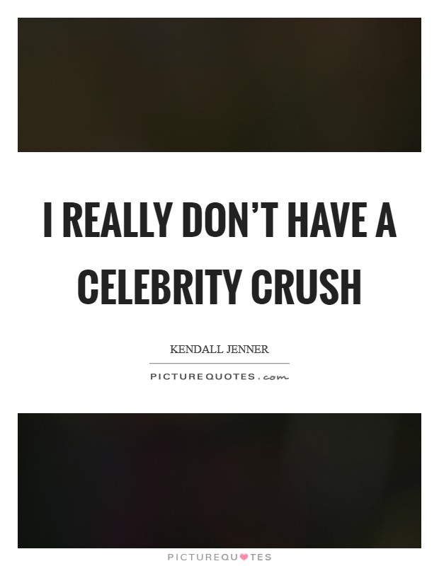 I really don't have a celebrity crush Picture Quote #1