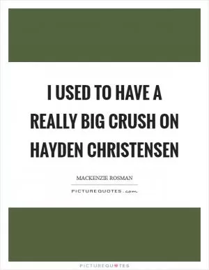 I used to have a really big crush on Hayden Christensen Picture Quote #1