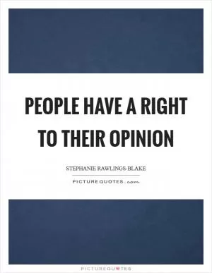 People have a right to their opinion Picture Quote #1