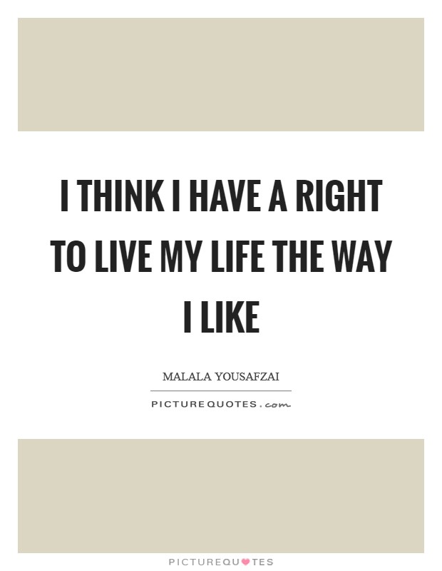 I think I have a right to live my life the way I like Picture Quote #1
