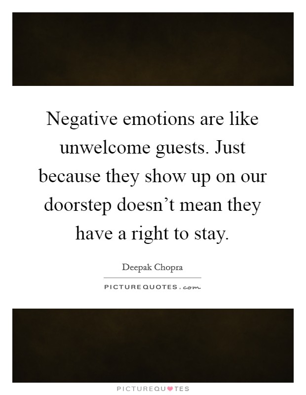 Negative emotions are like unwelcome guests. Just because they show up on our doorstep doesn't mean they have a right to stay. Picture Quote #1