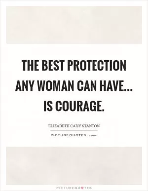 The best protection any woman can have... is courage Picture Quote #1