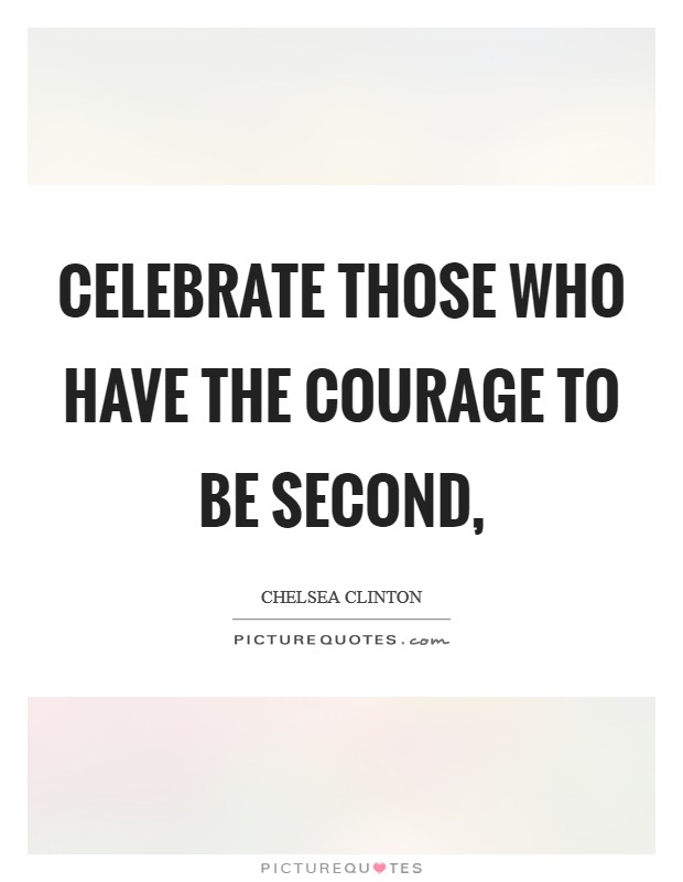 Celebrate those who have the courage to be second, Picture Quote #1