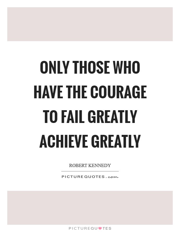 Only those who have the courage to fail greatly achieve greatly Picture Quote #1