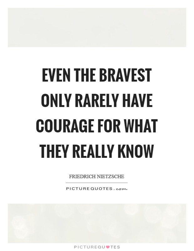 Even the bravest only rarely have courage for what they really know Picture Quote #1
