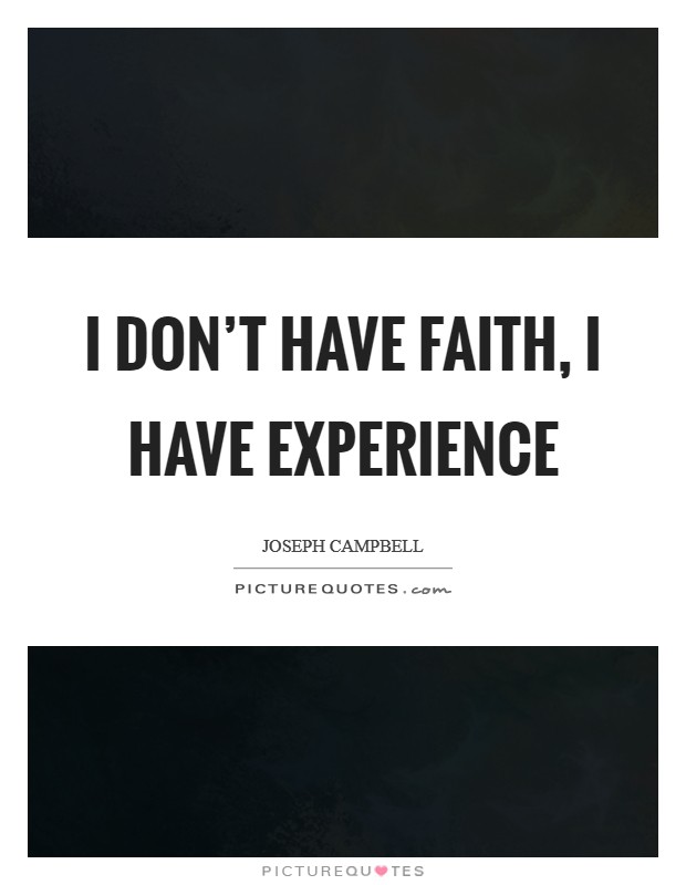 I don't have faith, I have experience Picture Quote #1