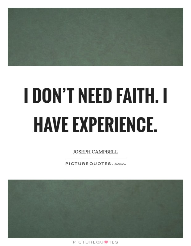 I don't need faith. I have experience. Picture Quote #1