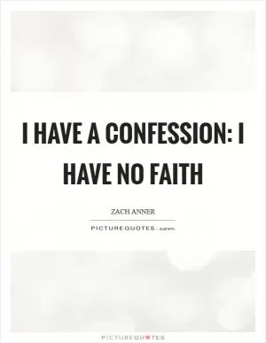 I have a confession: I have no faith Picture Quote #1