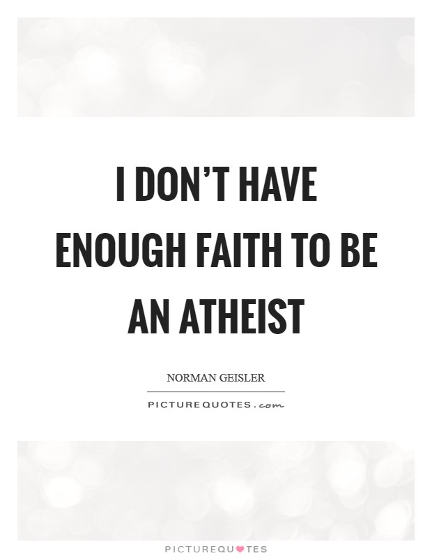 I don't have enough faith to be an Atheist Picture Quote #1