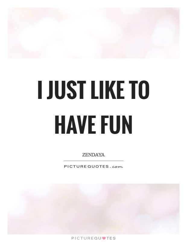 I just like to have fun Picture Quote #1