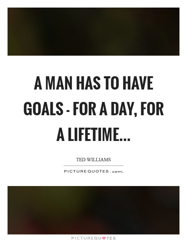 A man has to have goals - for a day, for a lifetime... Picture Quote #1