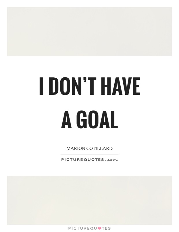 I don't have a goal Picture Quote #1