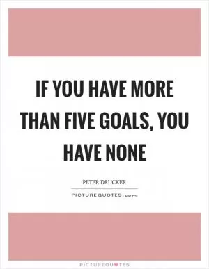 If you have more than five goals, you have none Picture Quote #1