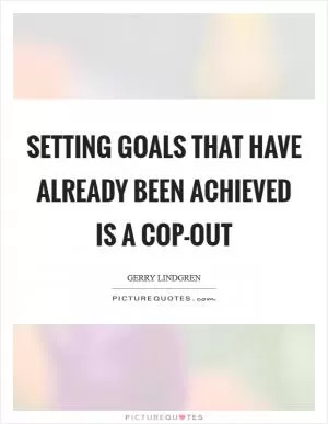 Setting goals that have already been achieved is a cop-out Picture Quote #1