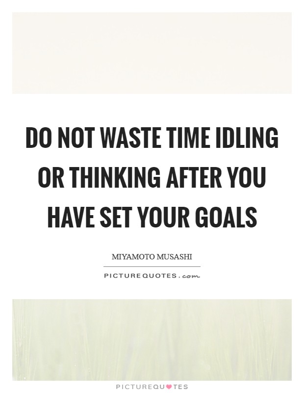 Do not waste time idling or thinking after you have set your goals Picture Quote #1
