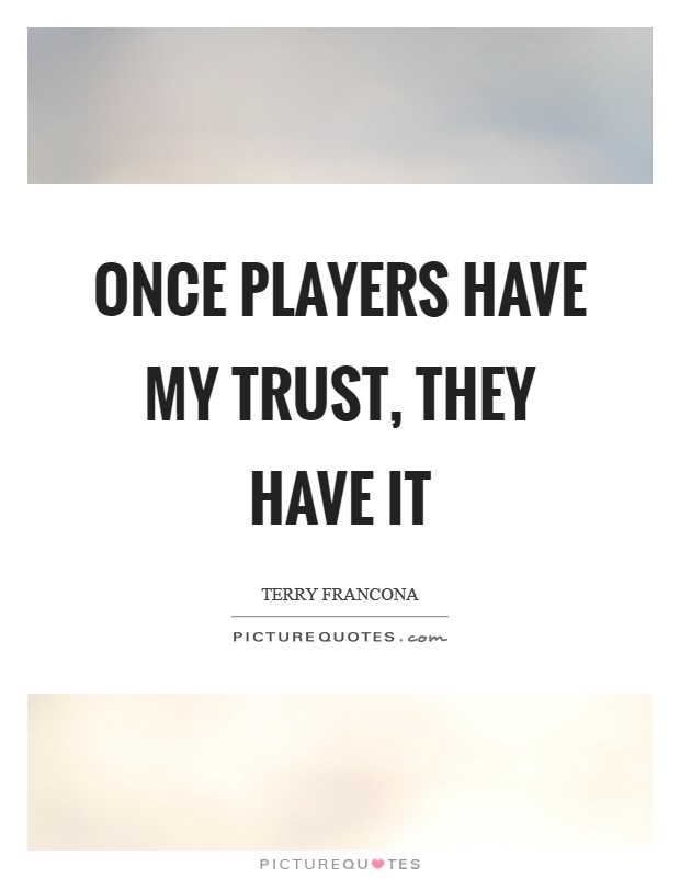 Once players have my trust, they have it Picture Quote #1