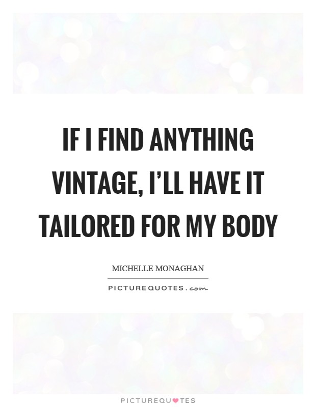 If I find anything vintage, I'll have it tailored for my body Picture Quote #1