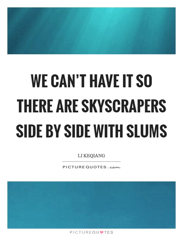 We can't have it so there are skyscrapers side by side with slums Picture Quote #1