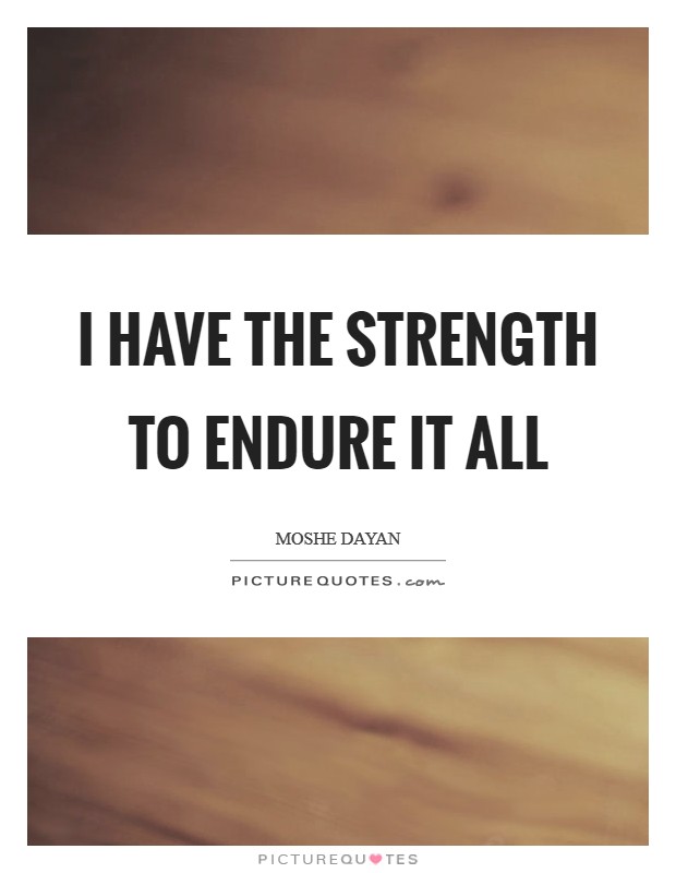 I have the strength to endure it all Picture Quote #1