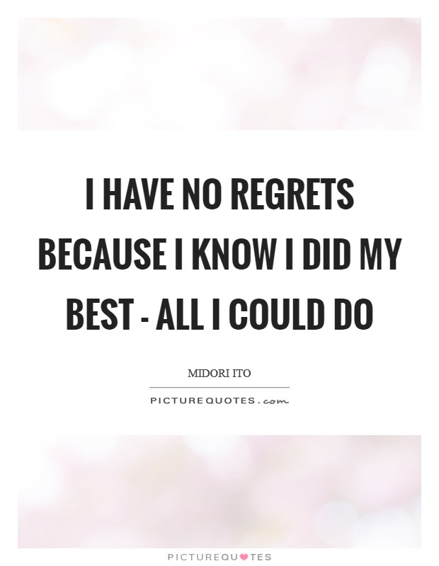 I have no regrets because I know I did my best - all I could do Picture Quote #1