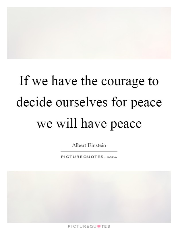 If we have the courage to decide ourselves for peace we will have peace Picture Quote #1