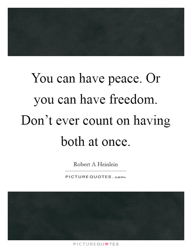 You can have peace. Or you can have freedom. Don't ever count on having both at once. Picture Quote #1
