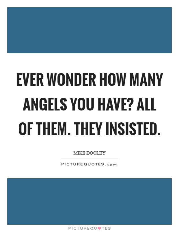 Ever wonder how many angels you have? All of them. They insisted. Picture Quote #1