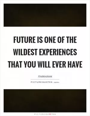 Future is one of the wildest experiences that you will ever have Picture Quote #1