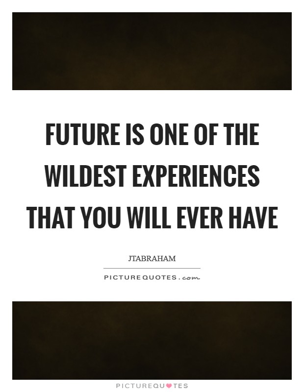 Future is one of the wildest experiences that you will ever have Picture Quote #1