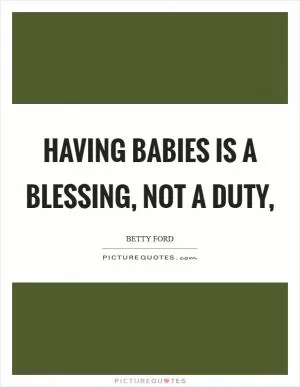 Having babies is a blessing, not a duty, Picture Quote #1