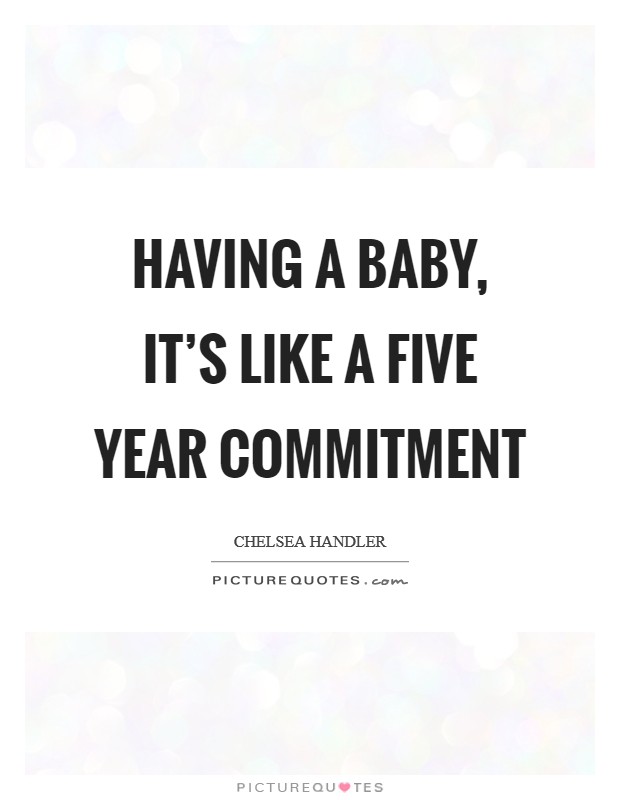 Having a baby, it's like a five year commitment Picture Quote #1