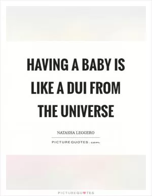 Having a baby is like a DUI from the universe Picture Quote #1