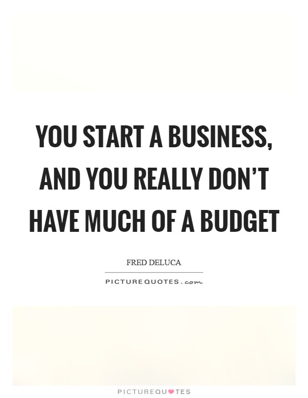 You start a business, and you really don't have much of a budget Picture Quote #1