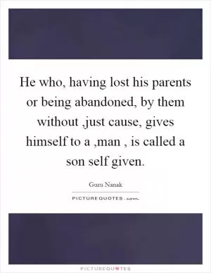 He who, having lost his parents or being abandoned, by them without ,just cause, gives himself to a ,man , is called a son self given Picture Quote #1