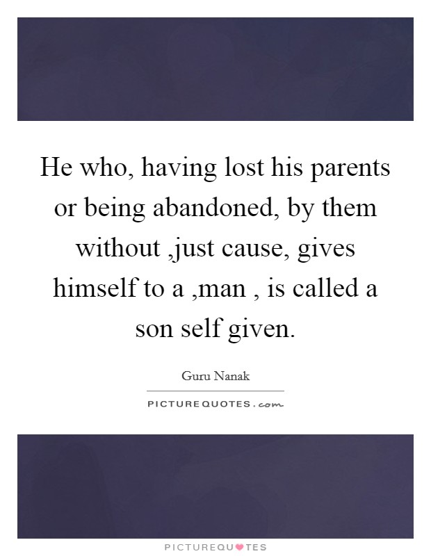 He who, having lost his parents or being abandoned, by them without ,just cause, gives himself to a ,man , is called a son self given. Picture Quote #1